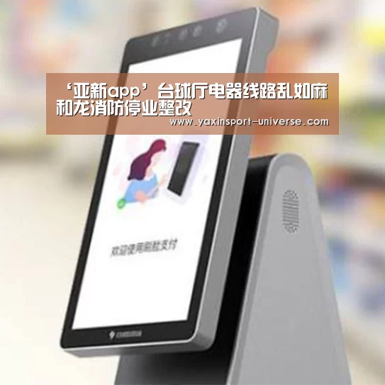 ‘亚新app’台球厅电器线路乱如麻 和龙消防停业整改(图2) 亚新体育