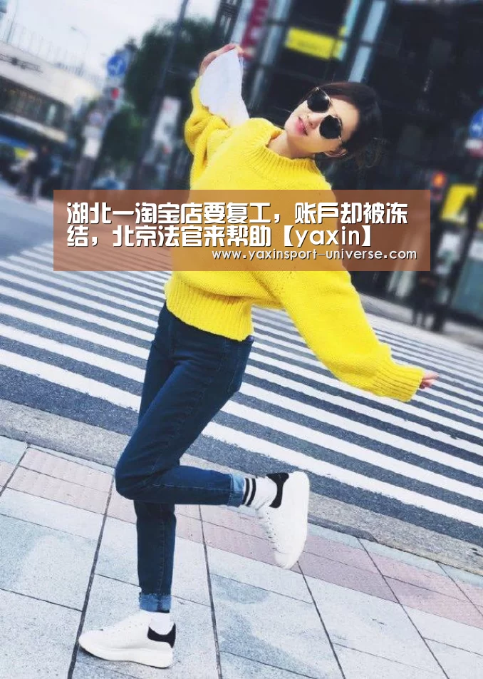 湖北一淘宝店要复工,账户却被冻结,北京法官来帮助【yaxin】(图1) 亚新官网